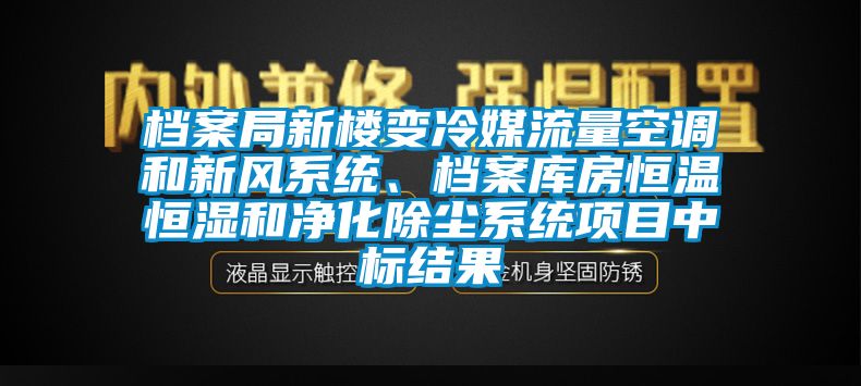 档案局新楼变冷媒流量空调和新风系统、档案库房恒温恒湿和净化除尘系统项目中标结果