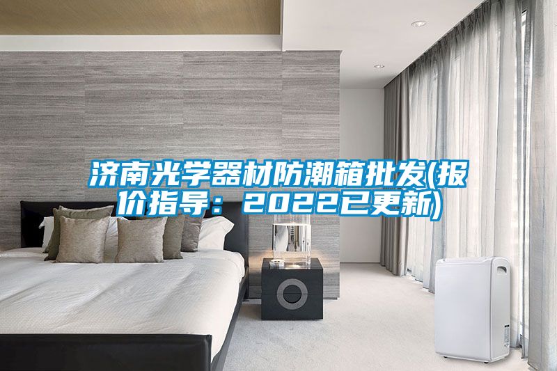 济南光学器材防潮箱批发(报价指导：2022已更新)