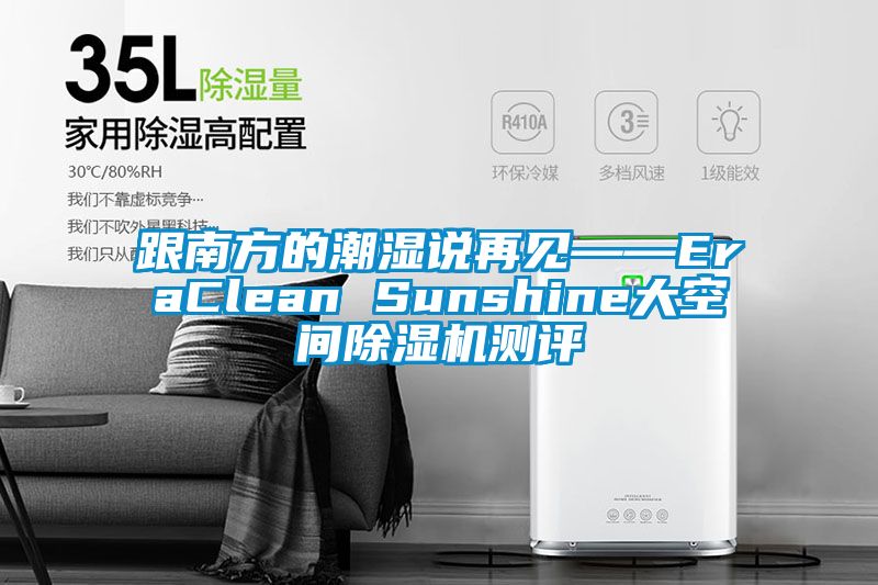 跟南方的潮湿说再见——EraClean Sunshine大空间精品一区二区三区水蜜桃测评