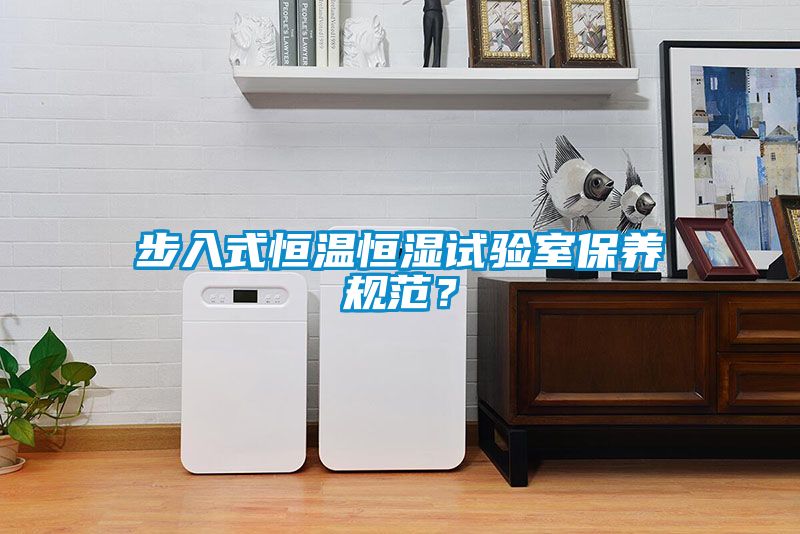 步入式恒温恒湿试验室保养规范？