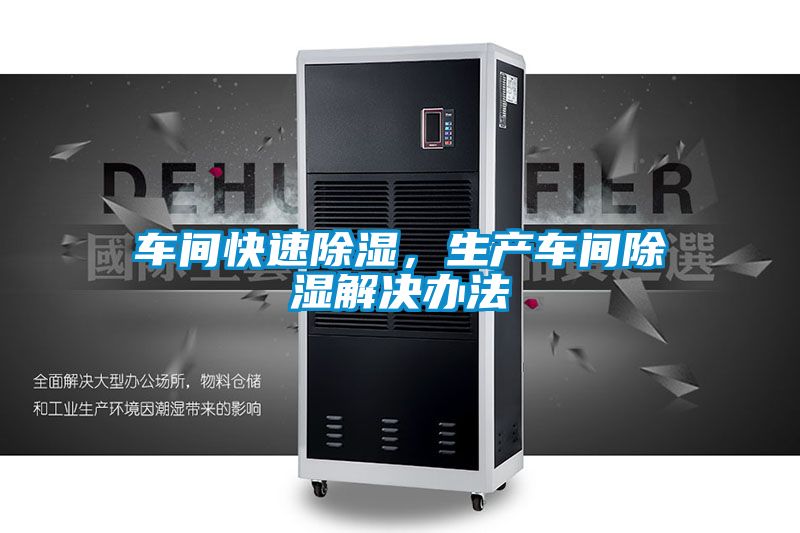 车间快速除湿，生产车间除湿解决办法