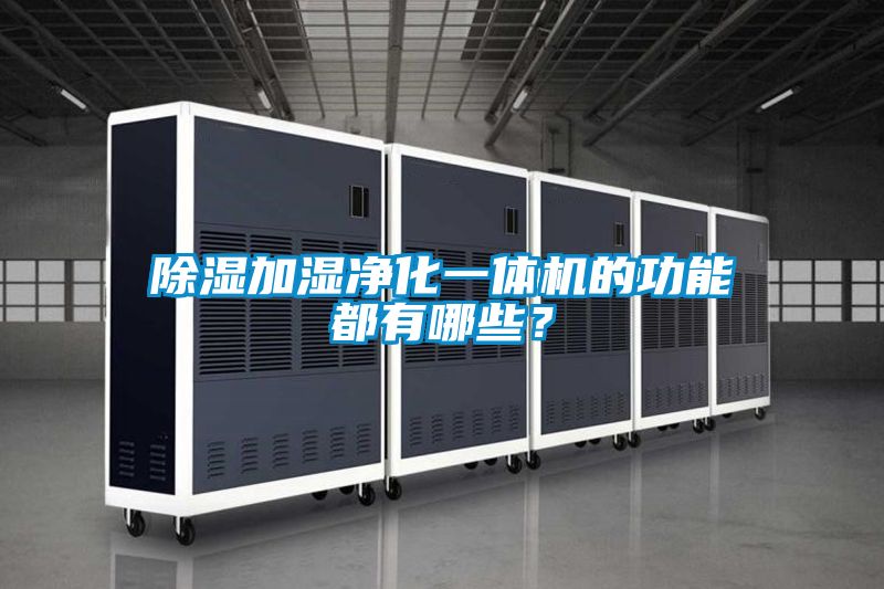 除湿加湿净化一体机的功能都有哪些？