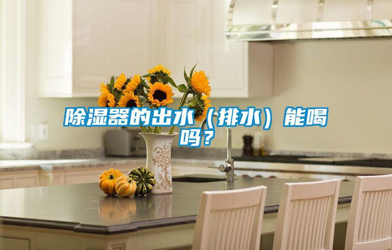 除湿器的出水（排水）能喝吗？
