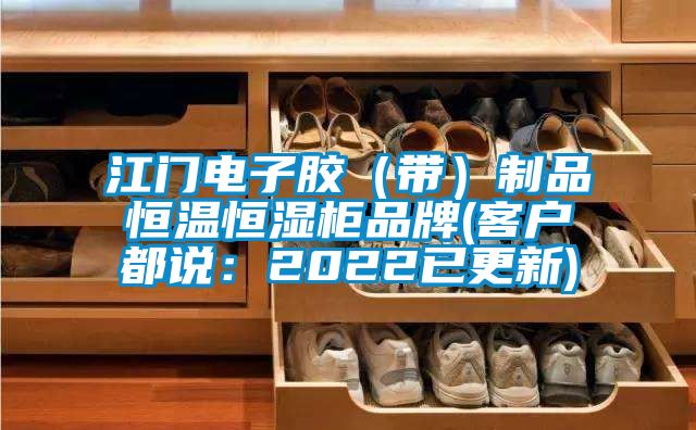 江门电子胶（带）制品恒温恒湿柜品牌(客户都说：2022已更新)