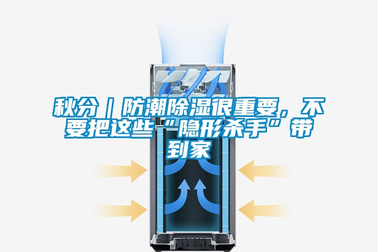 秋分｜防潮除湿很重要，不要把这些“隐形杀手”带到家