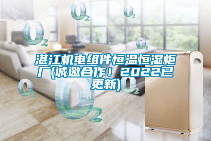 湛江机电组件恒温恒湿柜厂(诚邀合作！2022已更新)
