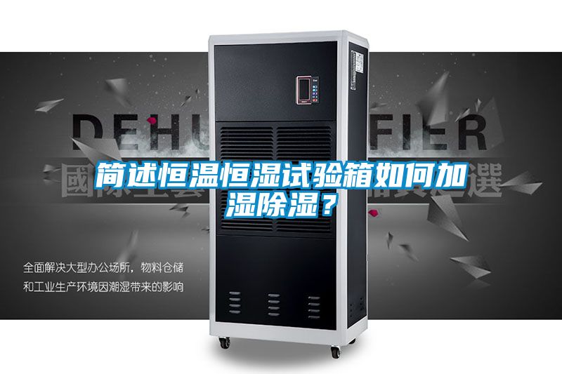 简述恒温恒湿试验箱如何加湿除湿？