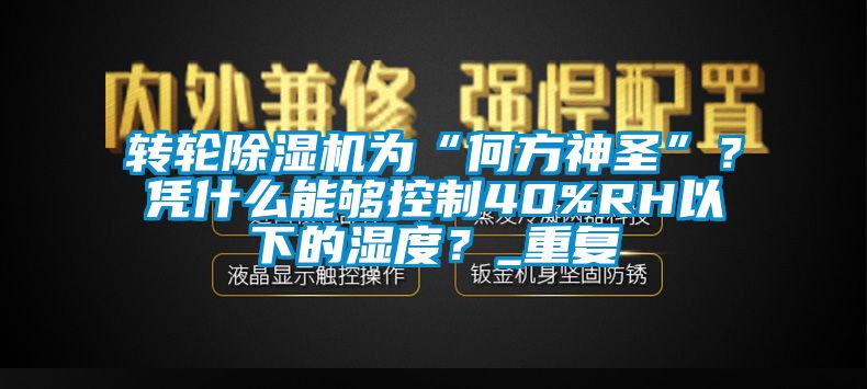 转轮精品一区二区三区水蜜桃为“何方神圣”？凭什么能够控制40%RH以下的湿度？_重复