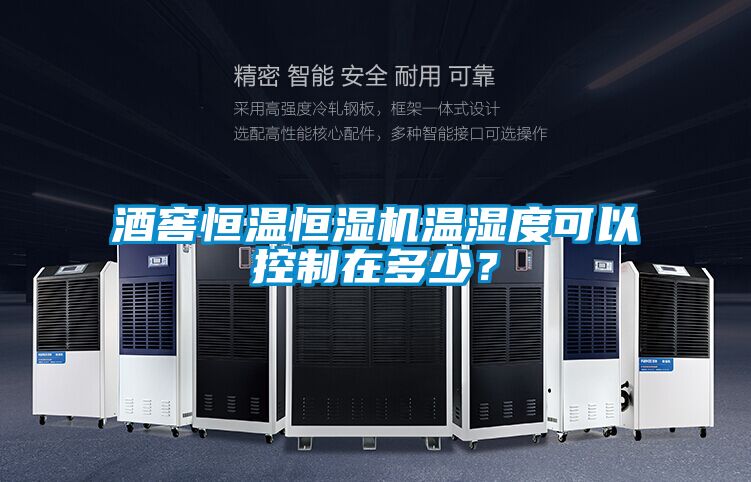 酒窖恒温恒湿机温湿度可以控制在多少？