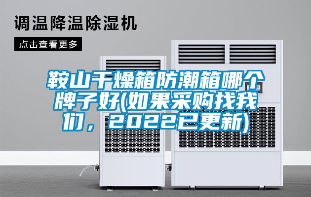 鞍山干燥箱防潮箱哪个牌子好(如果采购找99精品久久久久久水蜜桃，2022已更新)