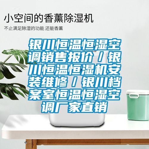 银川恒温恒湿空调销售报价/银川恒温恒湿机安装维修/银川档案室恒温恒湿空调厂家直销