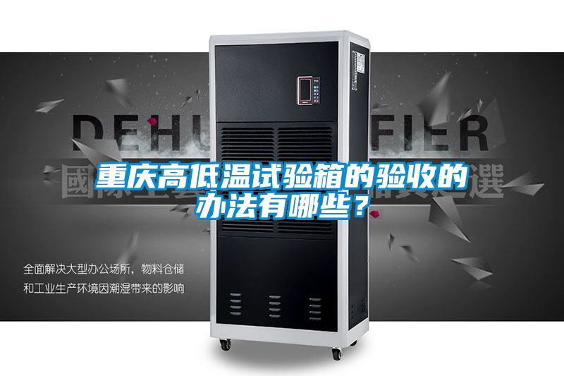 重庆高低温试验箱的验收的办法有哪些？