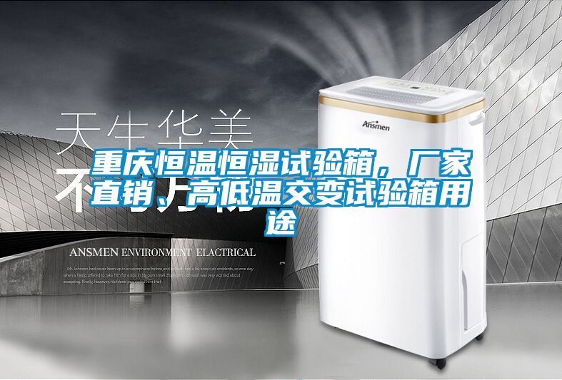 重庆恒温恒湿试验箱，厂家直销、高低温交变试验箱用途
