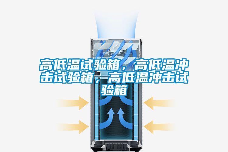 高低温试验箱，高低温冲击试验箱，高低温冲击试验箱