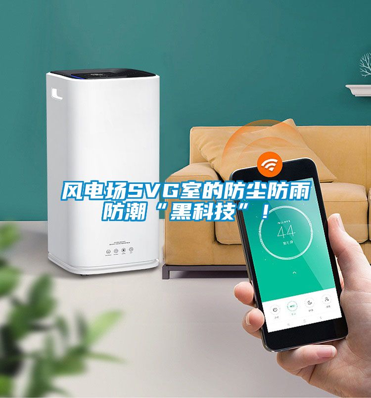 风电场SVG室的防尘防雨防潮“黑科技”！